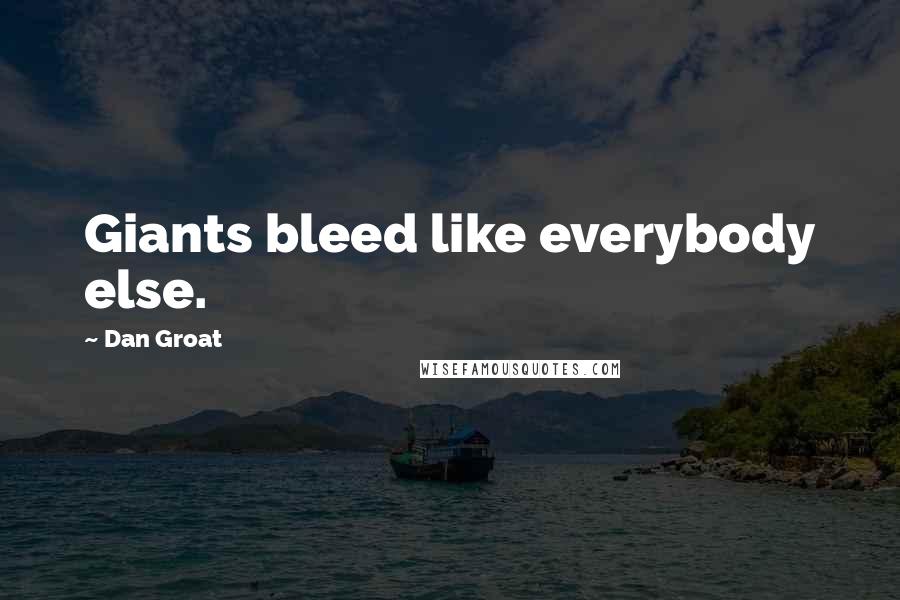 Dan Groat quotes: Giants bleed like everybody else.