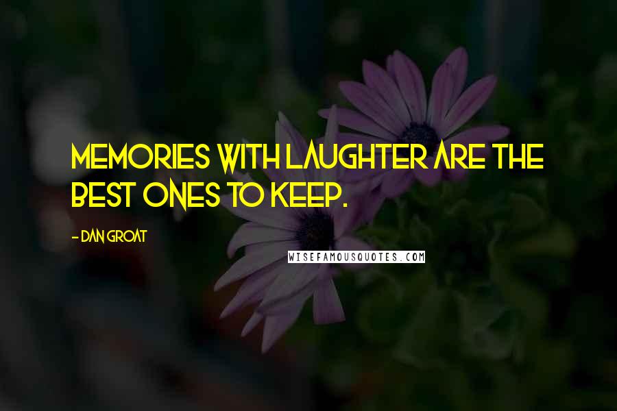 Dan Groat quotes: Memories with laughter are the best ones to keep.