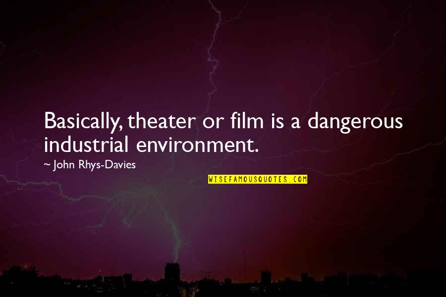 Dan Gurney Quotes By John Rhys-Davies: Basically, theater or film is a dangerous industrial