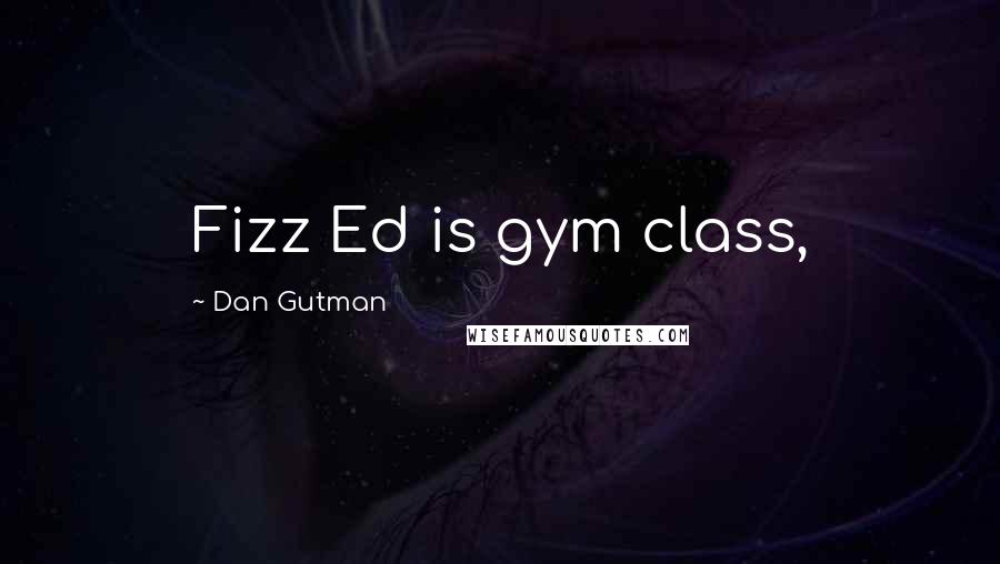 Dan Gutman quotes: Fizz Ed is gym class,