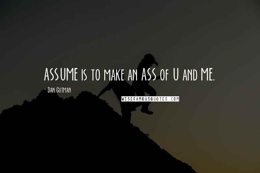 Dan Gutman quotes: ASSUME is to make an ASS of U and ME.