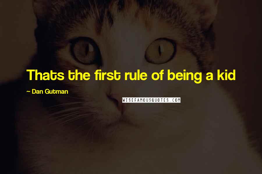 Dan Gutman quotes: Thats the first rule of being a kid