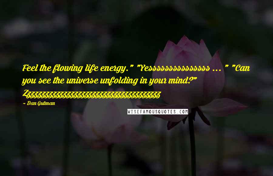 Dan Gutman quotes: Feel the flowing life energy." "Yesssssssssssssss ... " "Can you see the universe unfolding in your mind?" Zzzzzzzzzzzzzzzzzzzzzzzzzzzzzzzzzzzzzz