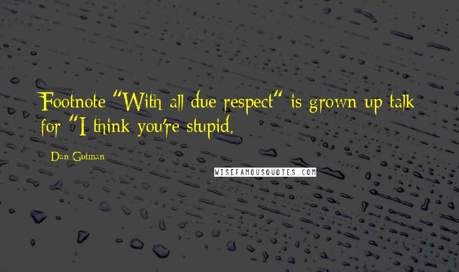 Dan Gutman quotes: Footnote:"With all due respect" is grown-up talk for "I think you're stupid.