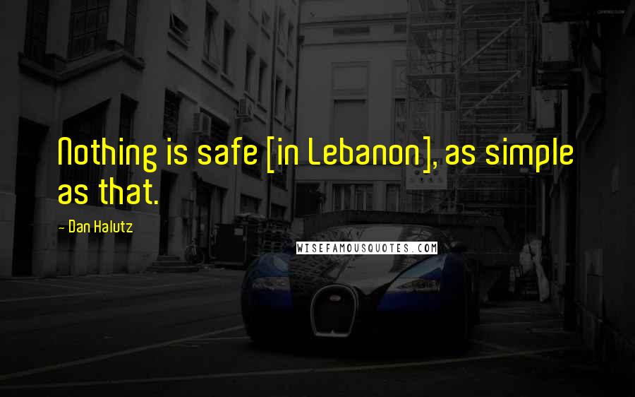 Dan Halutz quotes: Nothing is safe [in Lebanon], as simple as that.