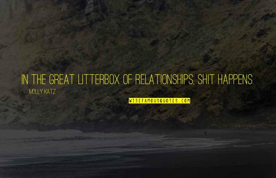 Dan Hampton Quotes By Molly Katz: In the great litterbox of relationships, shit happens.