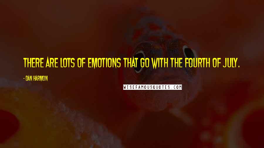Dan Harmon quotes: There are lots of emotions that go with the Fourth of July.