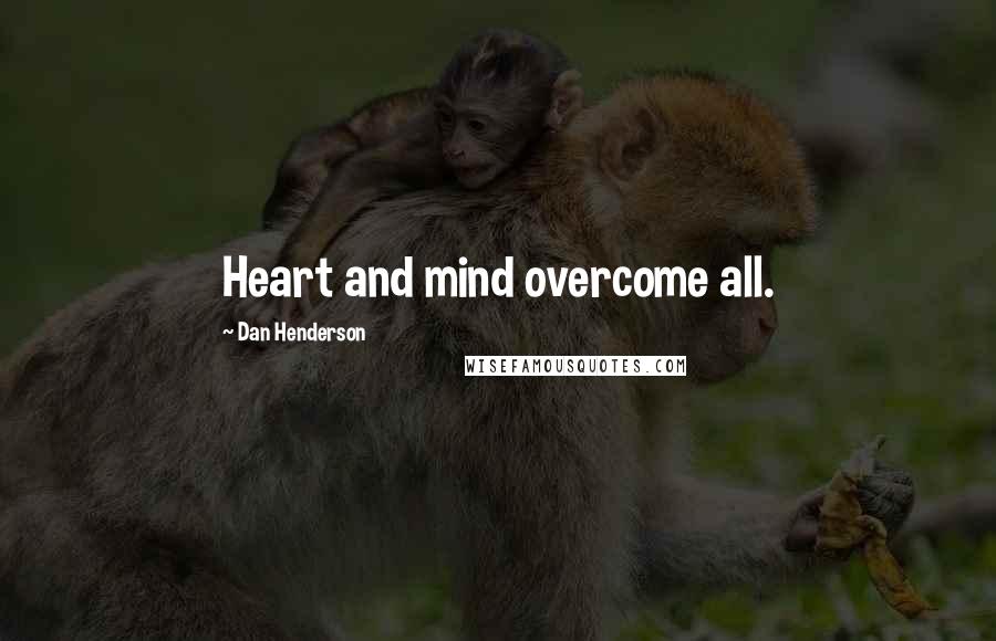 Dan Henderson quotes: Heart and mind overcome all.