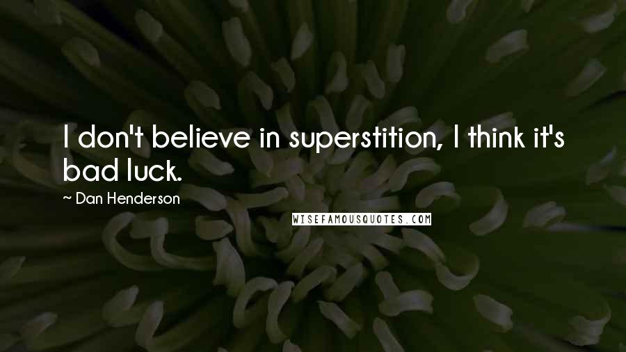 Dan Henderson quotes: I don't believe in superstition, I think it's bad luck.