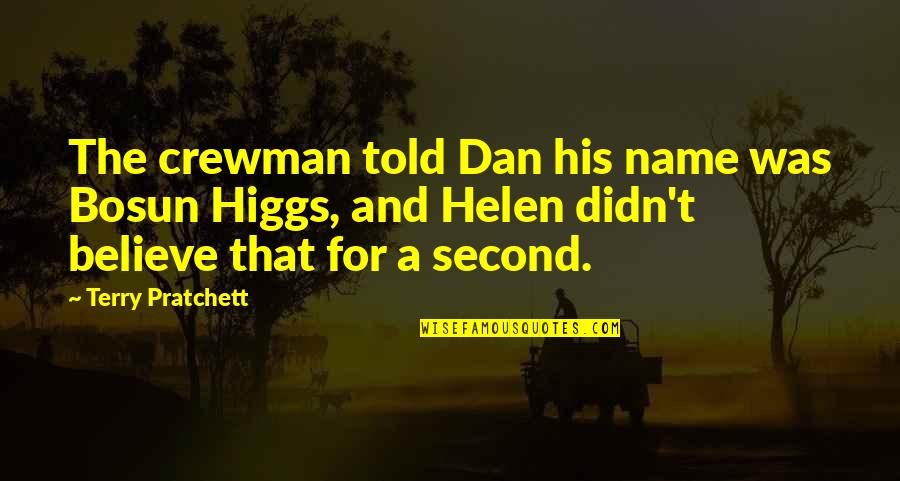 Dan Higgs Quotes By Terry Pratchett: The crewman told Dan his name was Bosun