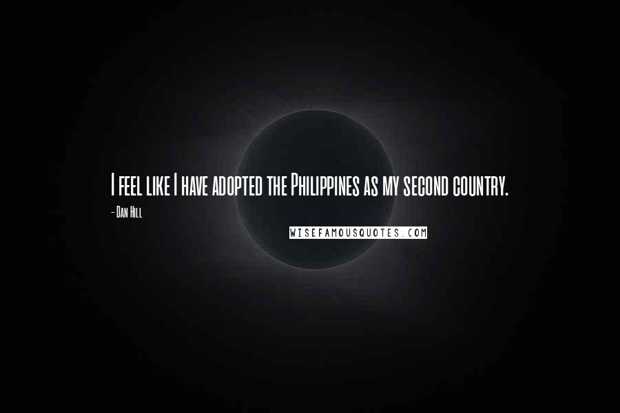 Dan Hill quotes: I feel like I have adopted the Philippines as my second country.