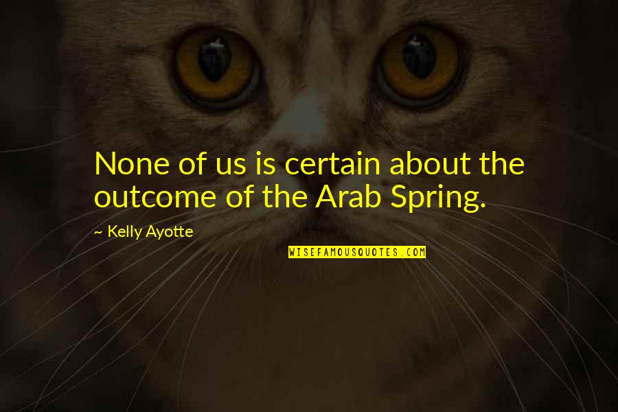 Dan Houser Quotes By Kelly Ayotte: None of us is certain about the outcome Dan Houser Quotes By Kelly Ayotte: None of us is certain about the outcome