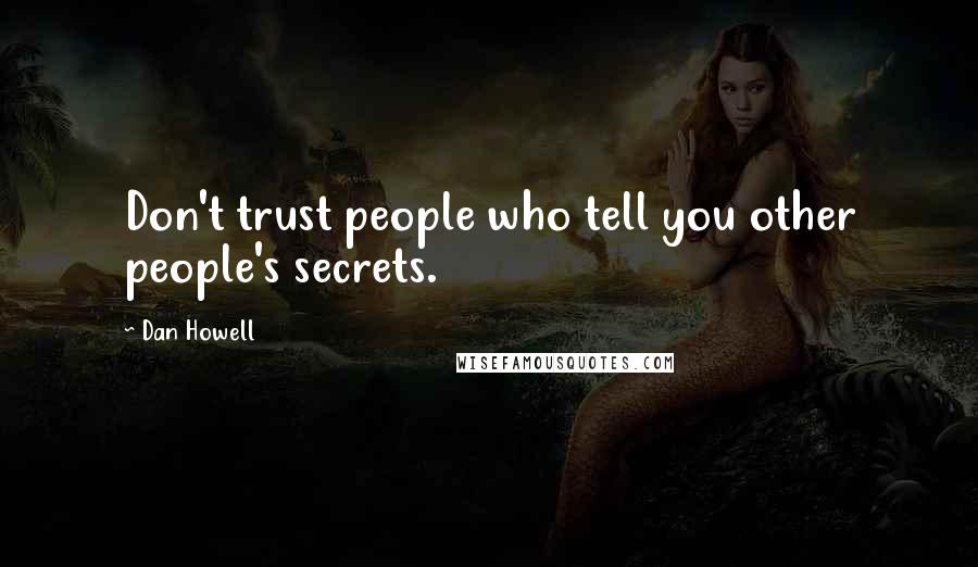 Dan Howell quotes: Don't trust people who tell you other people's secrets.
