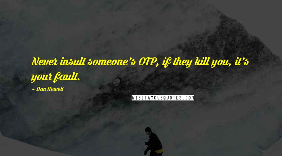 Dan Howell quotes: Never insult someone's OTP, if they kill you, it's your fault.