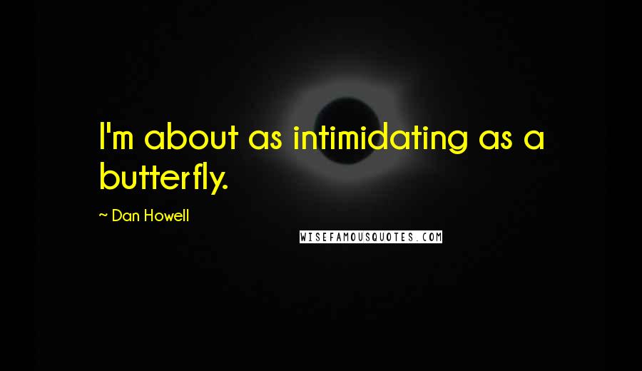 Dan Howell quotes: I'm about as intimidating as a butterfly.