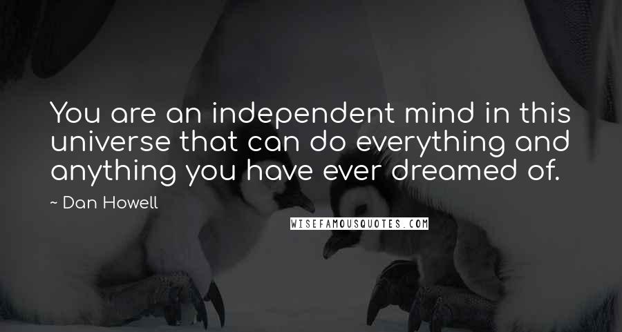 Dan Howell quotes: You are an independent mind in this universe that can do everything and anything you have ever dreamed of.
