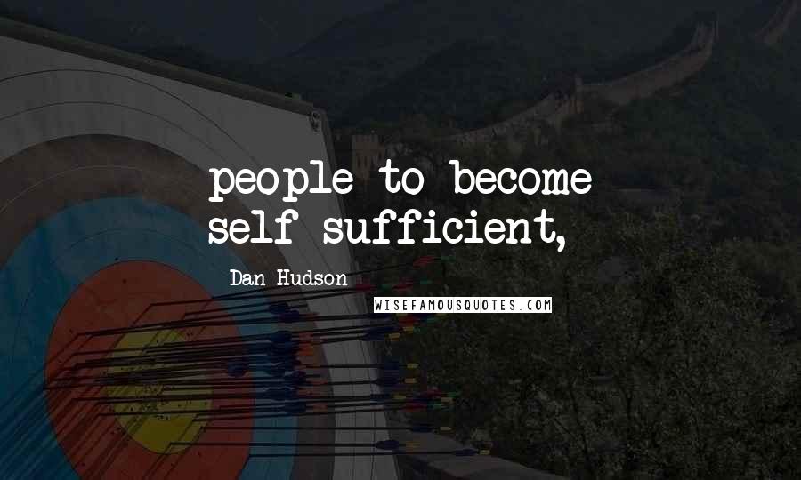 Dan Hudson quotes: people to become self-sufficient,