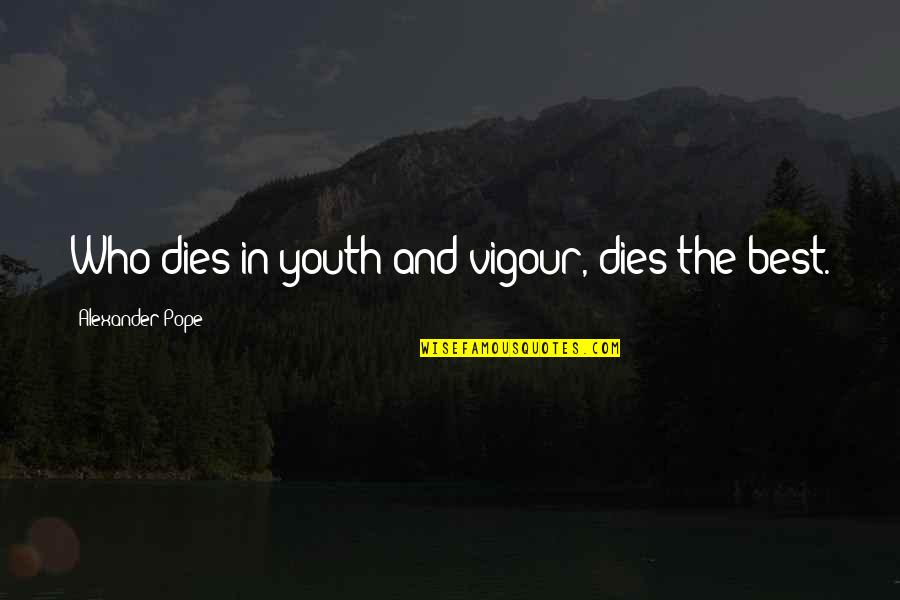Dan In The Real Life Quotes By Alexander Pope: Who dies in youth and vigour, dies the