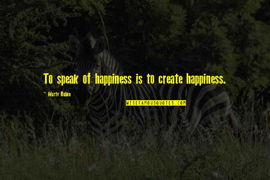 Dan Inosanto Quotes By Marty Rubin: To speak of happiness is to create happiness.