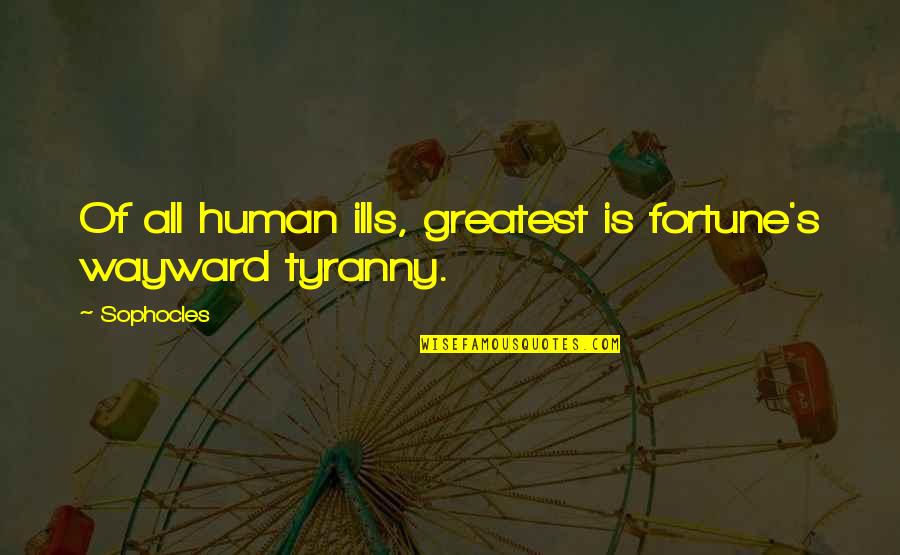 Dan Jansen Quotes By Sophocles: Of all human ills, greatest is fortune's wayward