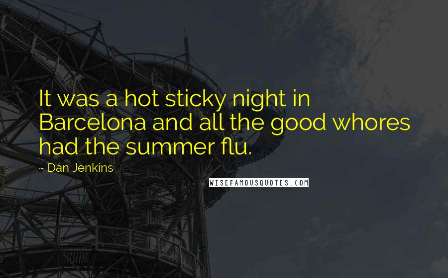 Dan Jenkins quotes: It was a hot sticky night in Barcelona and all the good whores had the summer flu.