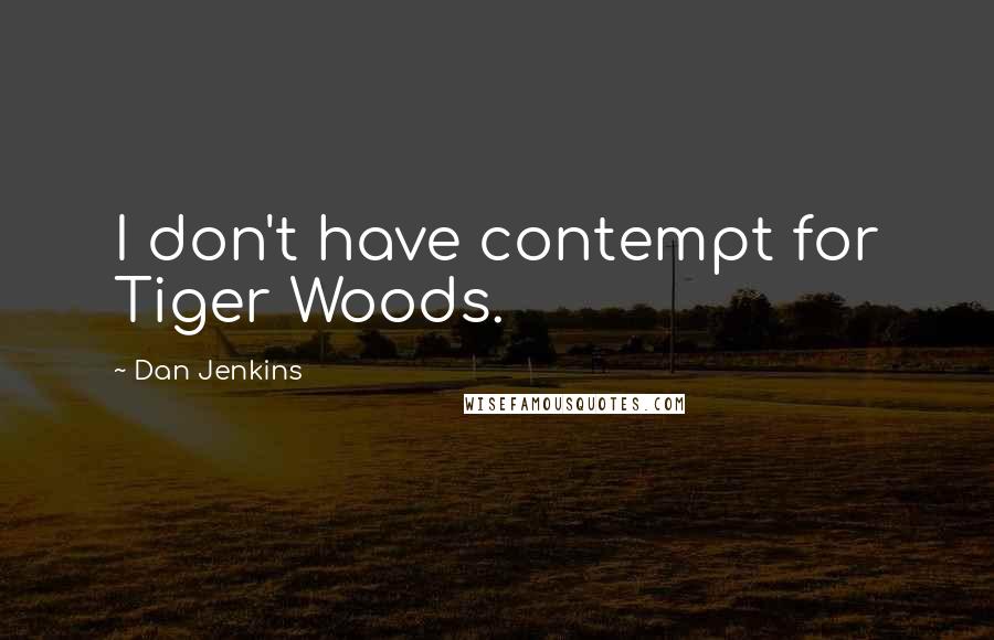 Dan Jenkins quotes: I don't have contempt for Tiger Woods.