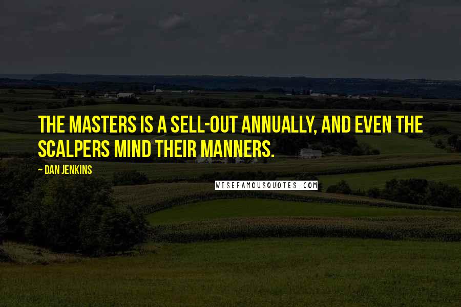 Dan Jenkins quotes: The Masters is a sell-out annually, and even the scalpers mind their manners.