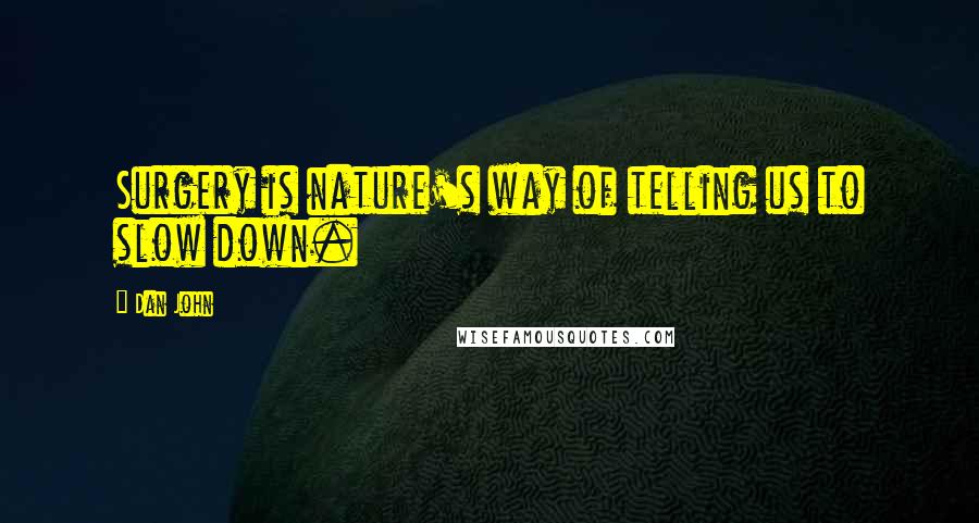 Dan John quotes: Surgery is nature's way of telling us to slow down.