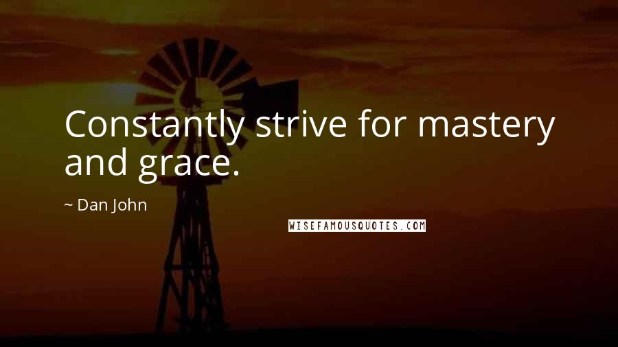 Dan John quotes: Constantly strive for mastery and grace.