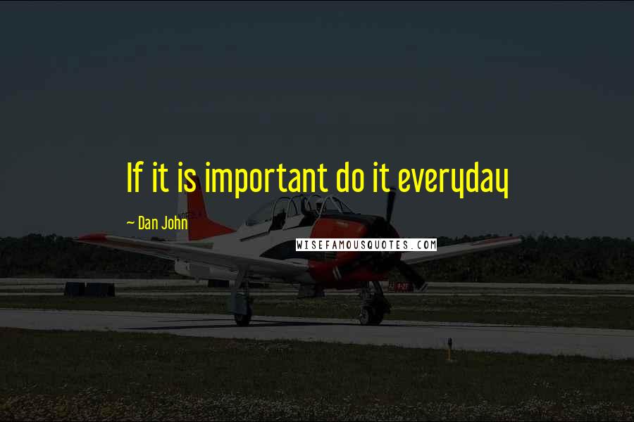 Dan John quotes: If it is important do it everyday