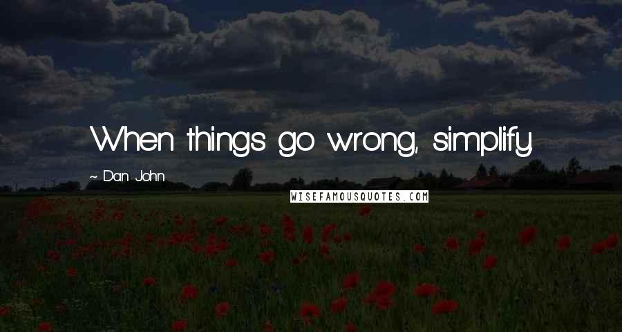Dan John quotes: When things go wrong, simplify.