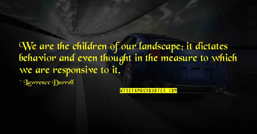 Dan Join Quotes By Lawrence Durrell: We are the children of our landscape; it