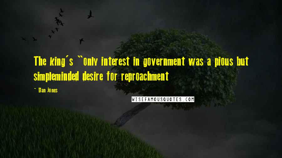 Dan Jones quotes: The king's "only interest in government was a pious but simpleminded desire for reproachment