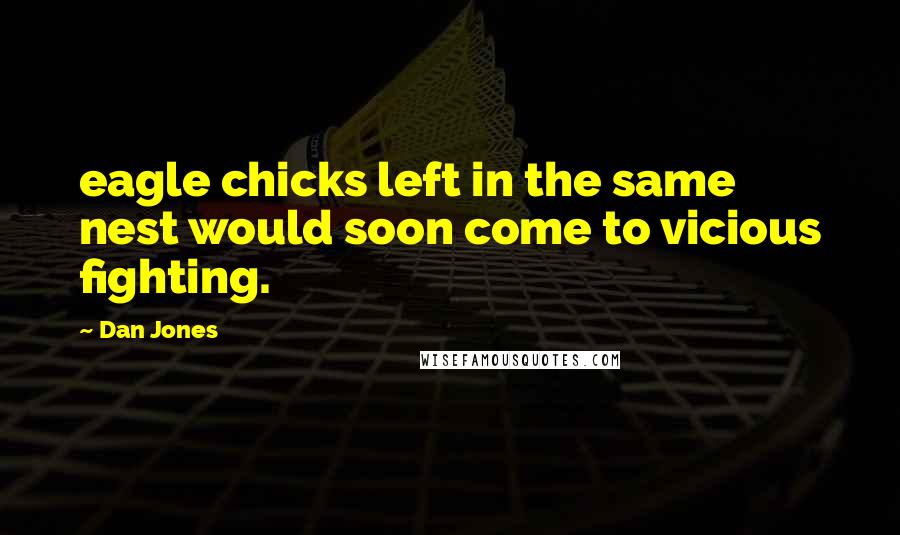 Dan Jones quotes: eagle chicks left in the same nest would soon come to vicious fighting.