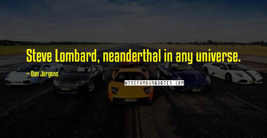 Dan Jurgens quotes: Steve Lombard, neanderthal in any universe.
