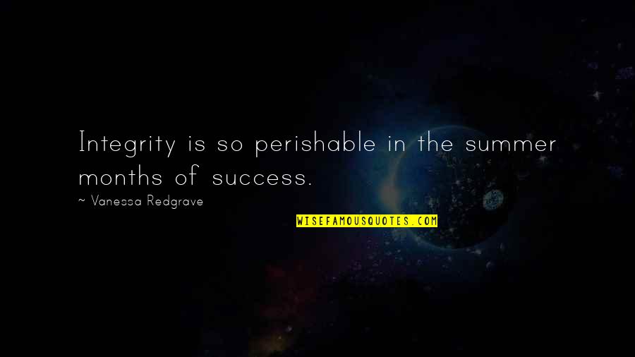 Dan Kahneman Quotes By Vanessa Redgrave: Integrity is so perishable in the summer months