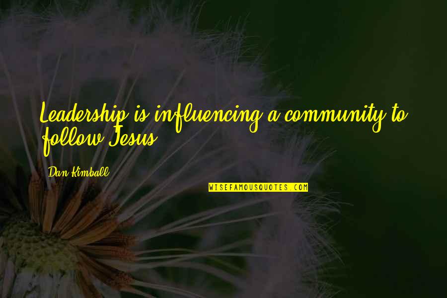 Dan Kimball Quotes By Dan Kimball: Leadership is influencing a community to follow Jesus.