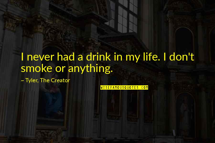 Dan Koloff Quotes By Tyler, The Creator: I never had a drink in my life.