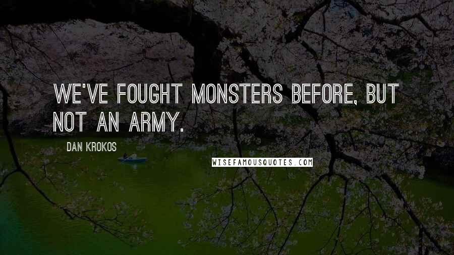 Dan Krokos quotes: We've fought monsters before, but not an army.