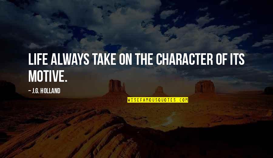 Dan Le Sac Quotes By J.G. Holland: Life always take on the character of its