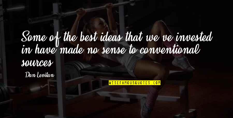 Dan Levitan Quotes By Dan Levitan: Some of the best ideas that we've invested