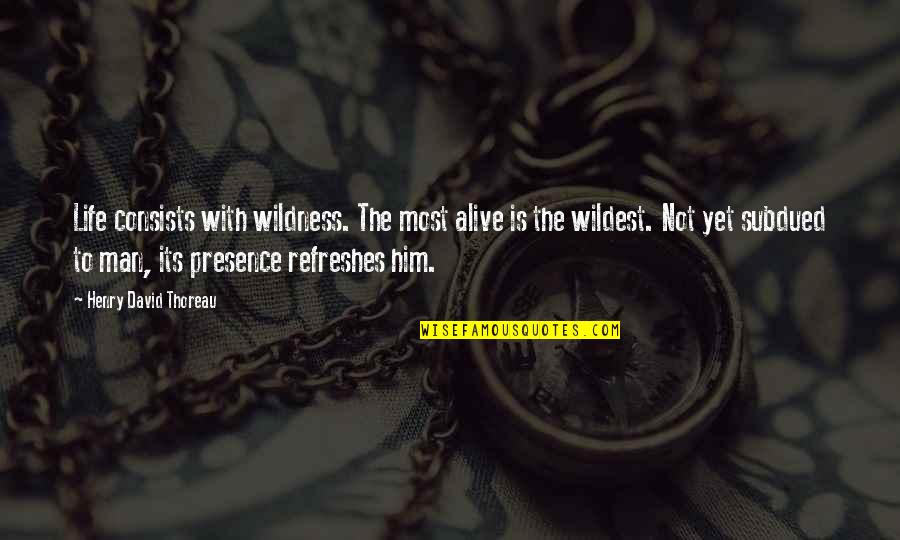 Dan Levitan Quotes By Henry David Thoreau: Life consists with wildness. The most alive is