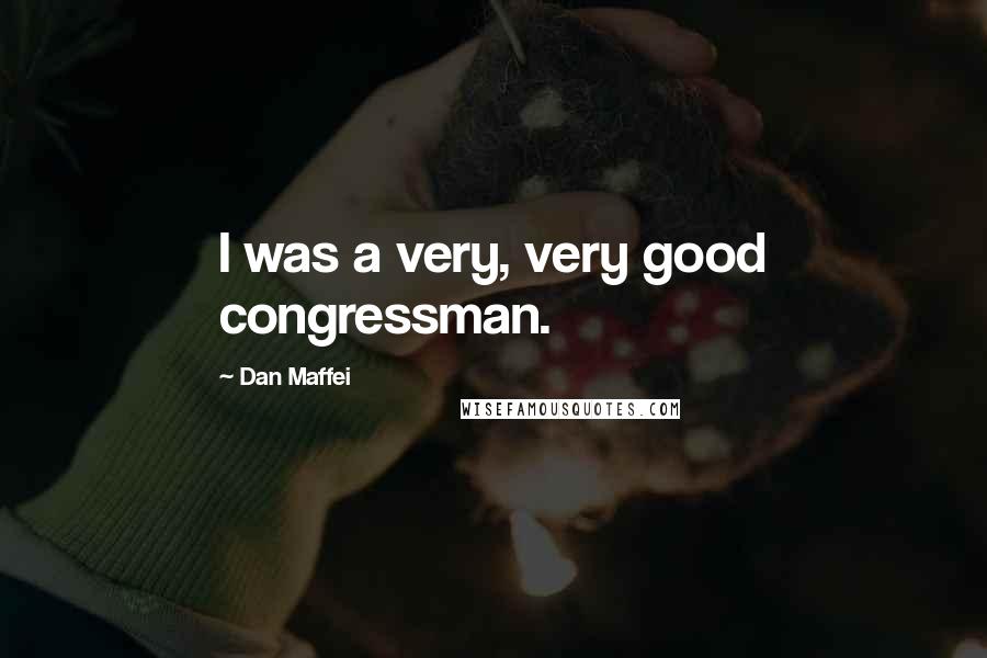 Dan Maffei quotes: I was a very, very good congressman.