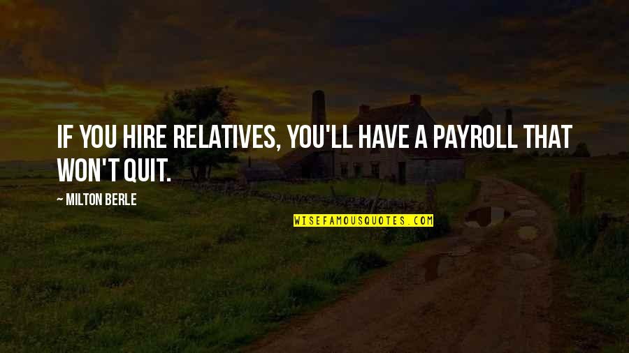 Dan Majerle Quotes By Milton Berle: If you hire relatives, you'll have a payroll