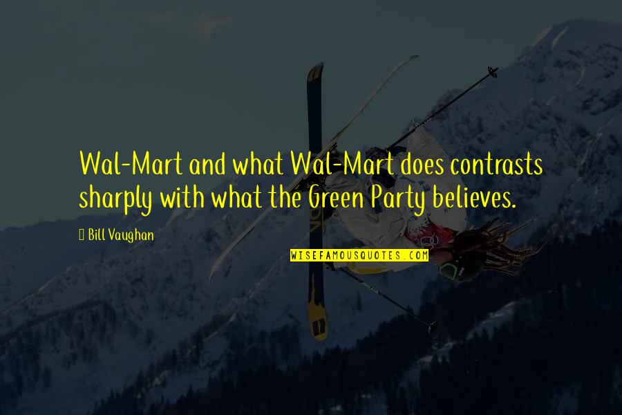 Dan Malloy Quotes By Bill Vaughan: Wal-Mart and what Wal-Mart does contrasts sharply with