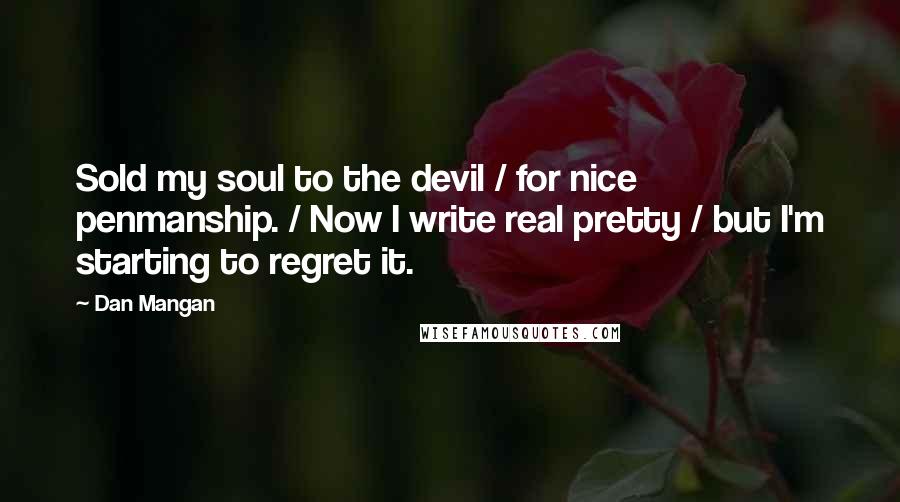 Dan Mangan quotes: Sold my soul to the devil / for nice penmanship. / Now I write real pretty / but I'm starting to regret it.