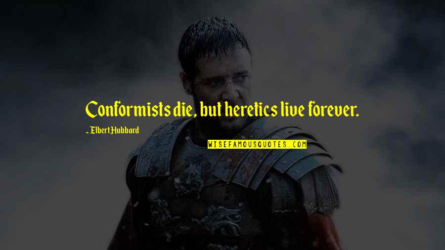 Dan Marino Movie Quotes By Elbert Hubbard: Conformists die, but heretics live forever.