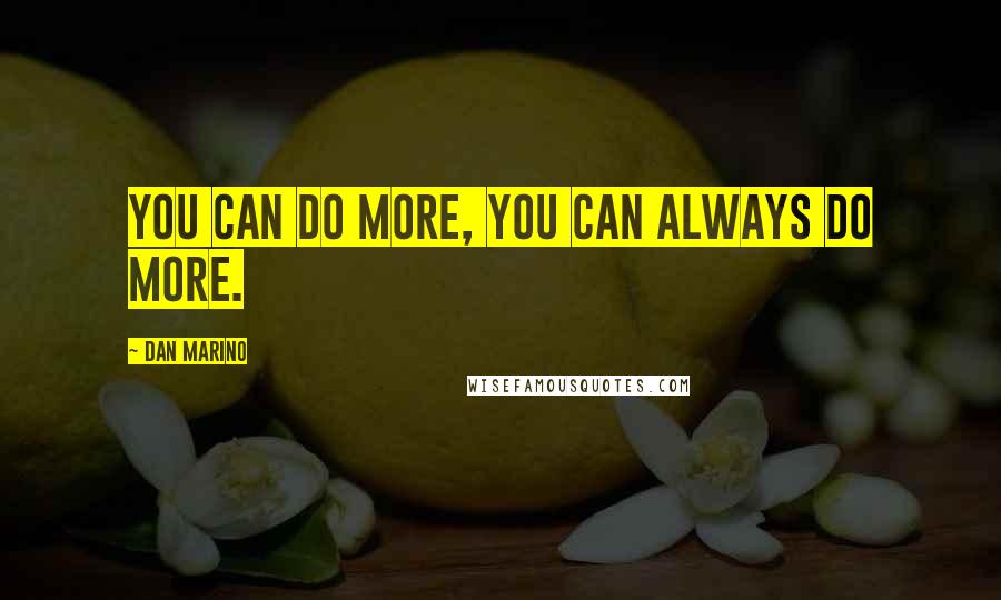 Dan Marino quotes: You can do more, you can always do more.