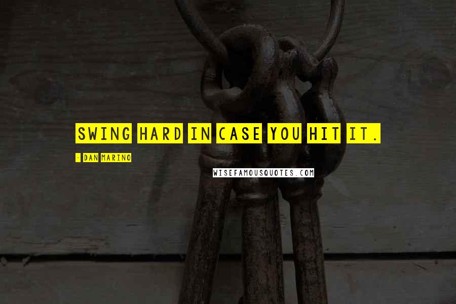 Dan Marino quotes: Swing hard in case you hit it.