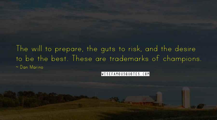 Dan Marino quotes: The will to prepare, the guts to risk, and the desire to be the best. These are trademarks of champions.